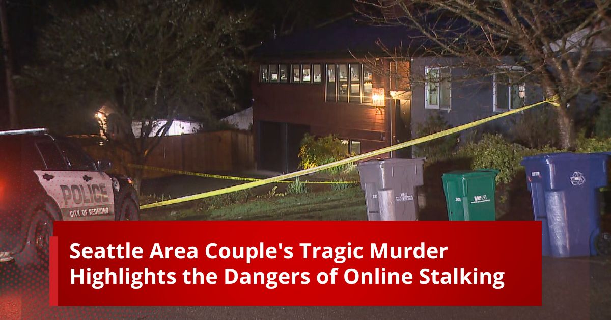 Seattle Area Couple's Tragic Murder Highlights the Dangers of Online Stalking