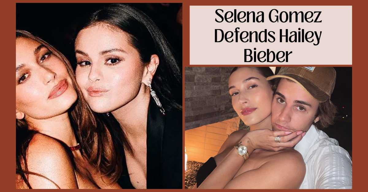 Selena Gomez Defends Hailey Bieber