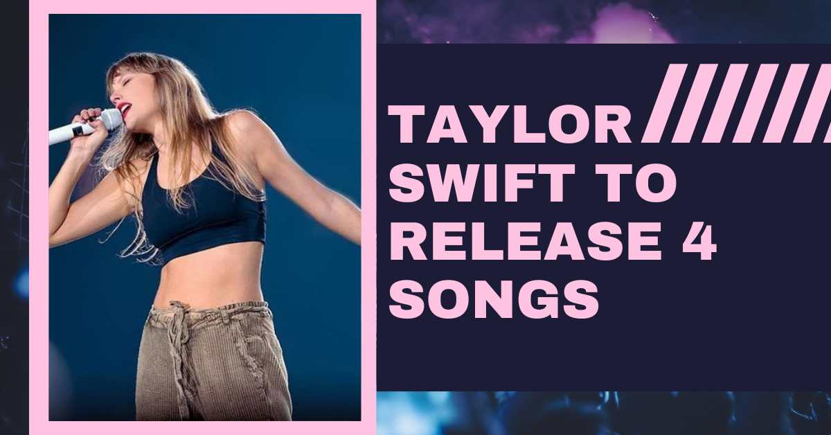 Taylor Swift to Release 4 Songs