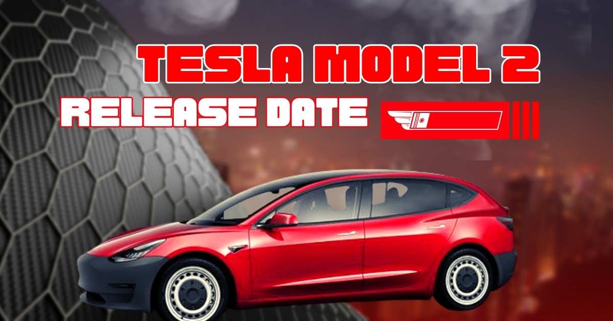 Tesla Model 2 Release Date