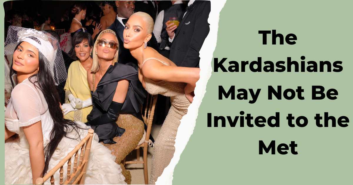 The Kardashians May Not Be Invited to the Met