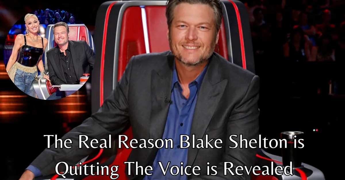 The Real Reason Blake Shelton is Quitting The Voice is Revealed