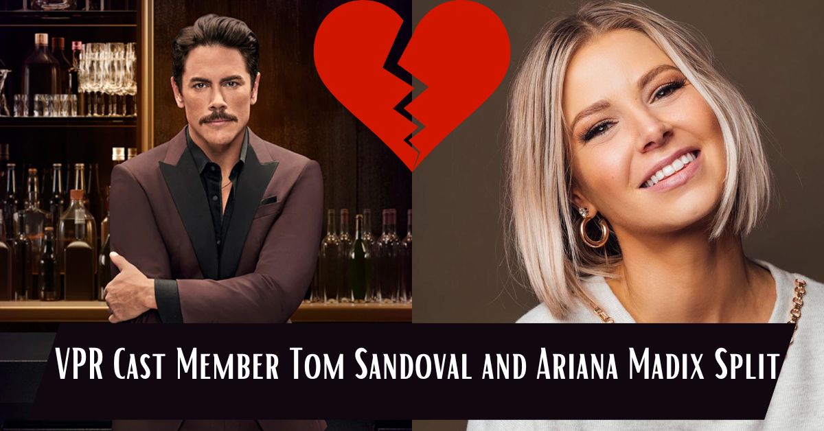 VPR Cast Member Tom Sandoval and Ariana Madix Split