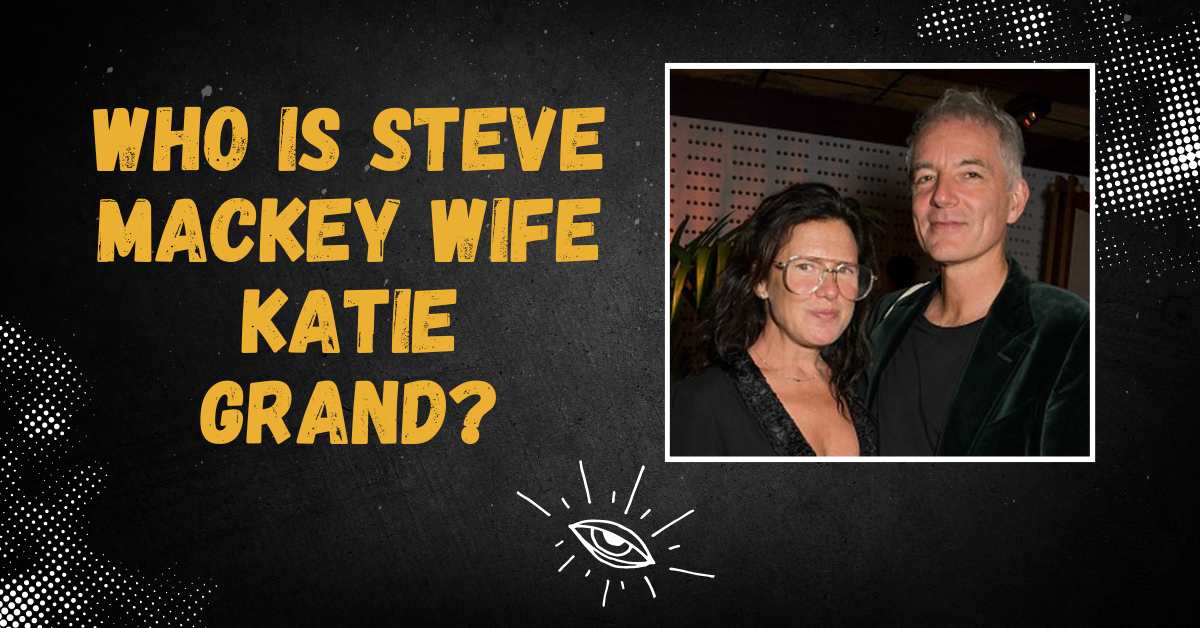 Who Is Steve Mackey Wife Katie Grand