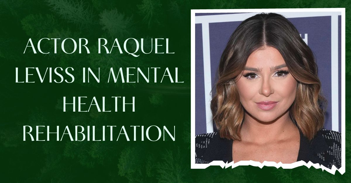 Actor Raquel Leviss in Mental Health Rehabilitation