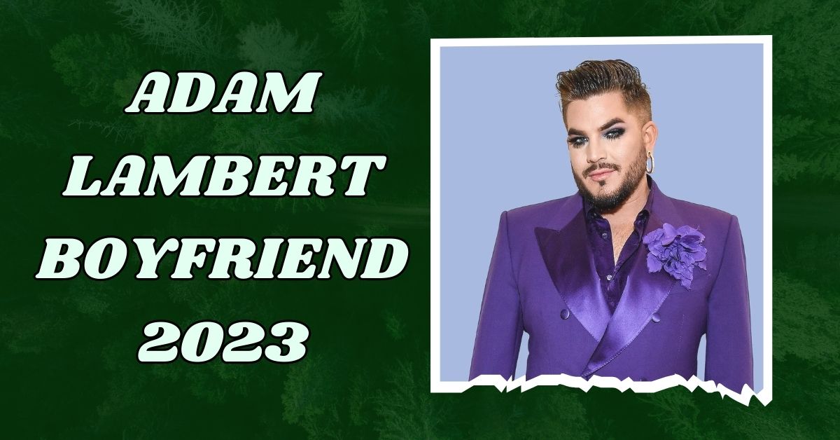 Adam Lambert Boyfriend 2023