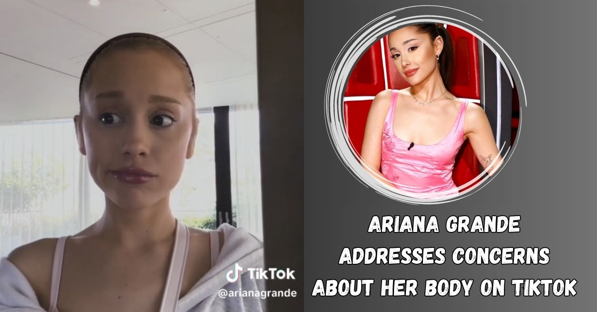 Ariana Grande Addresses Concerns About Her Body on TikTok