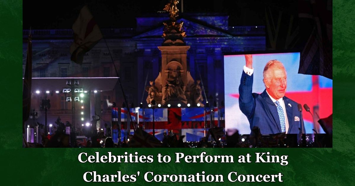 Celebrities to Perform at King Charles' Coronation Concert