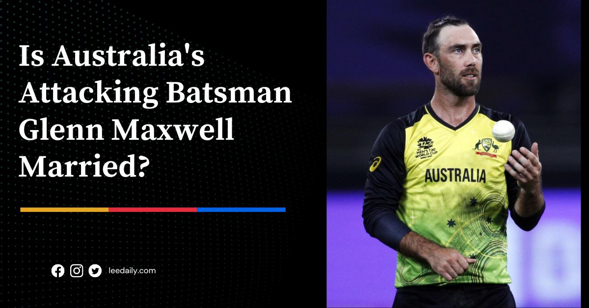 Is Australia's Attacking Batsman Glenn Maxwell Married