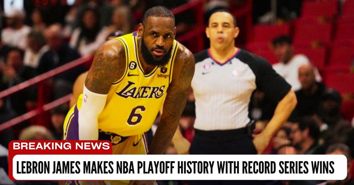 LeBron James Makes NBA Playoff History with Record Series Wins