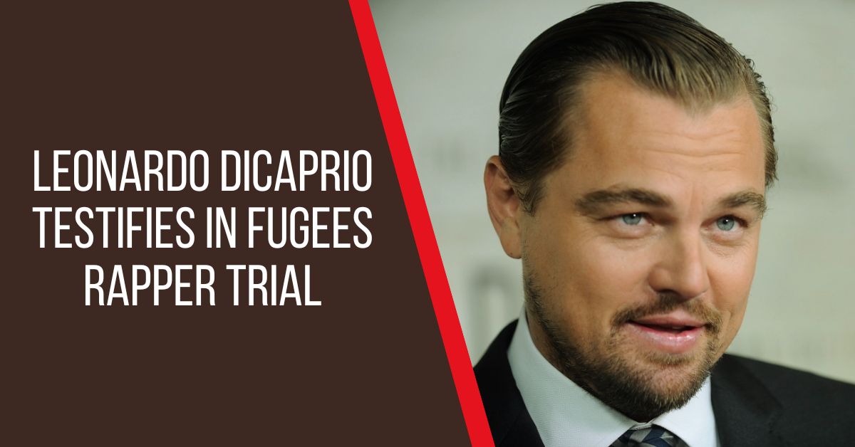 Leonardo Dicaprio Testifies in Fugees Rapper Trial