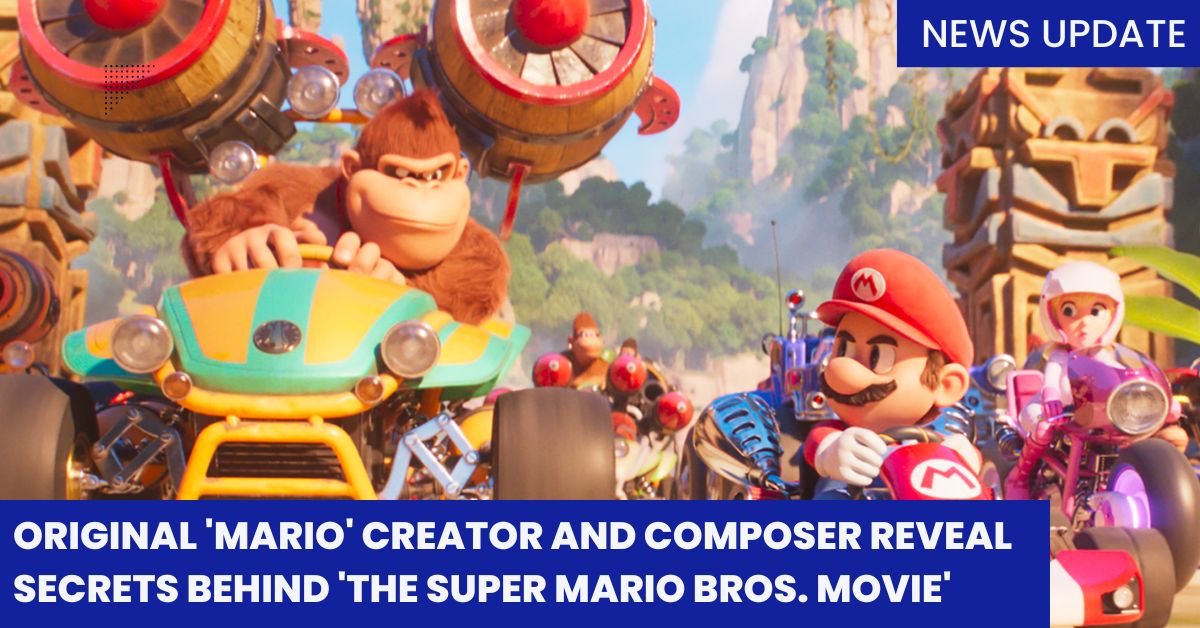 Original 'Mario' Creator and Composer Reveal Secrets Behind 'The Super Mario Bros. Movie'