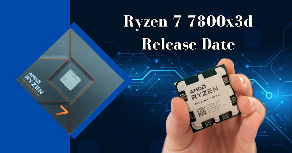 Ryzen 7 7800x3d Release Date