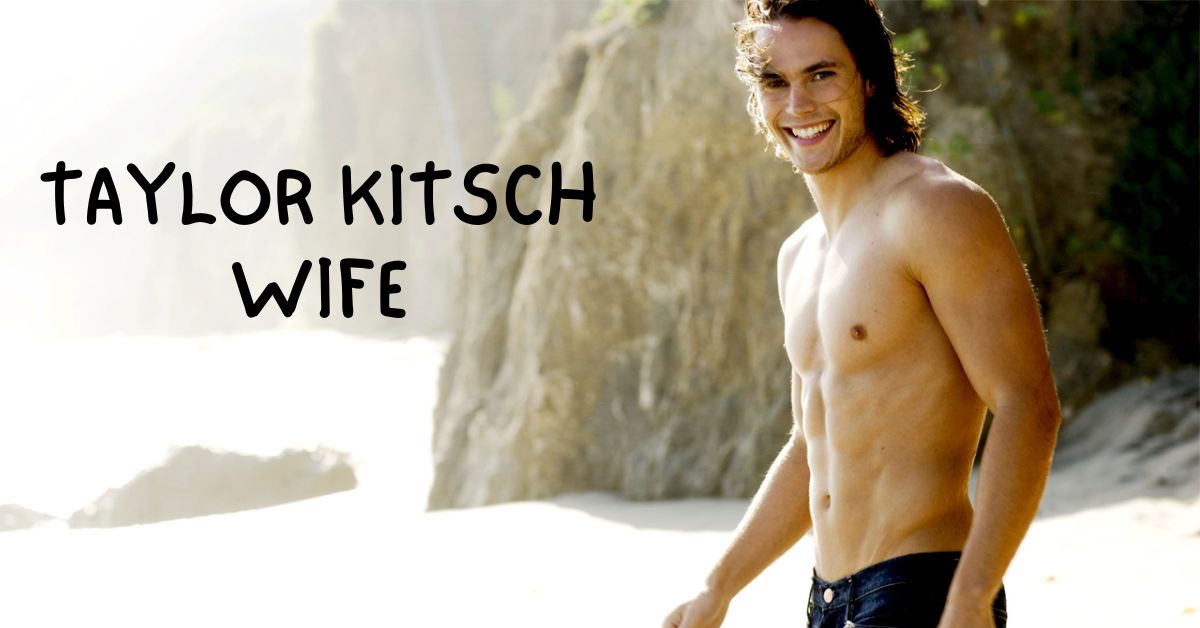 Taylor Kitsch Wife