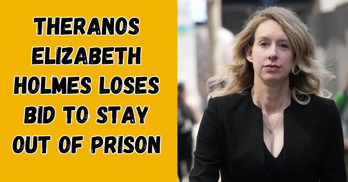 Theranos Elizabeth Holmes Loses Bid to Stay Out of Prison