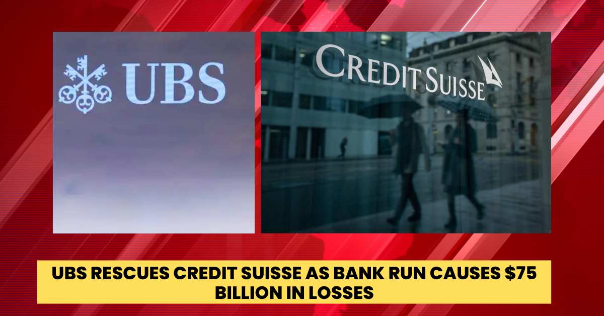 Ubs Rescues Credit Suisse as Bank Run Causes $75 Billion in Losses