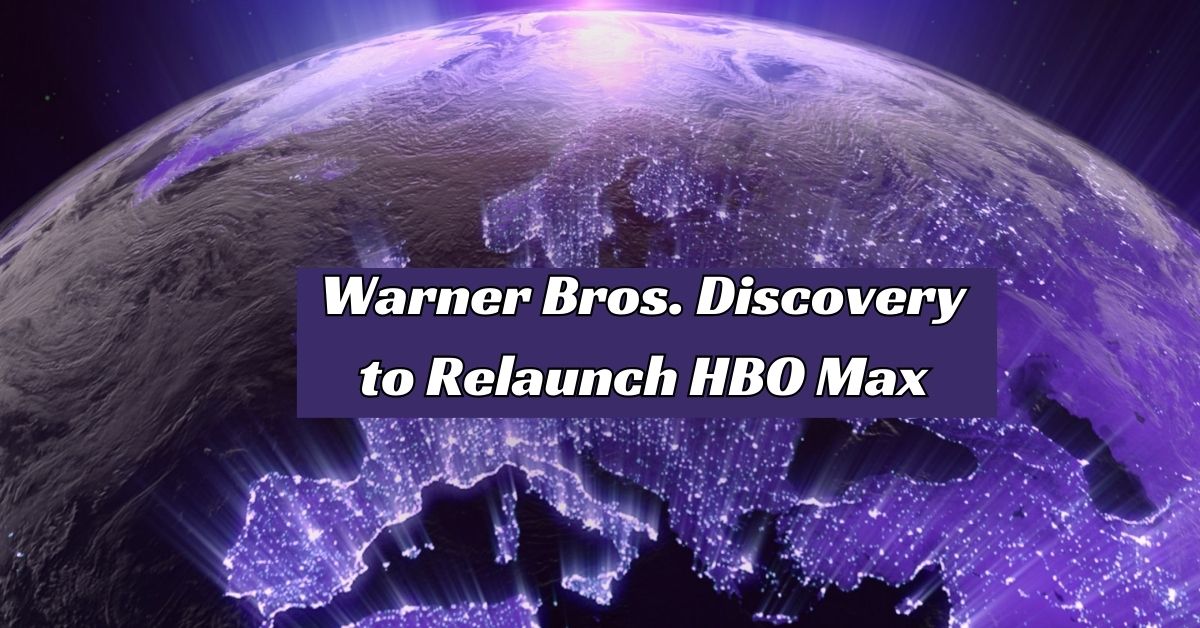 Warner Bros. Discovery to Relaunch HBO Max