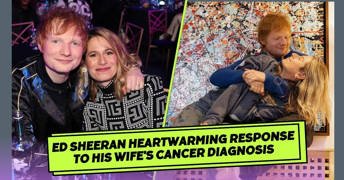 Ed Sheeran Wife Cancer Type