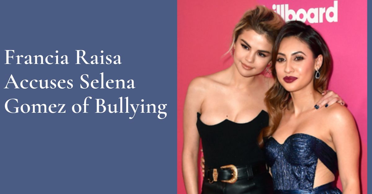 Francia Raisa Accuses Selena Gomez of Bullying