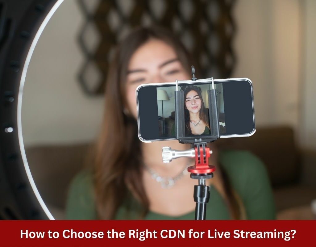 How to Choose the Right CDN for Live Streaming?