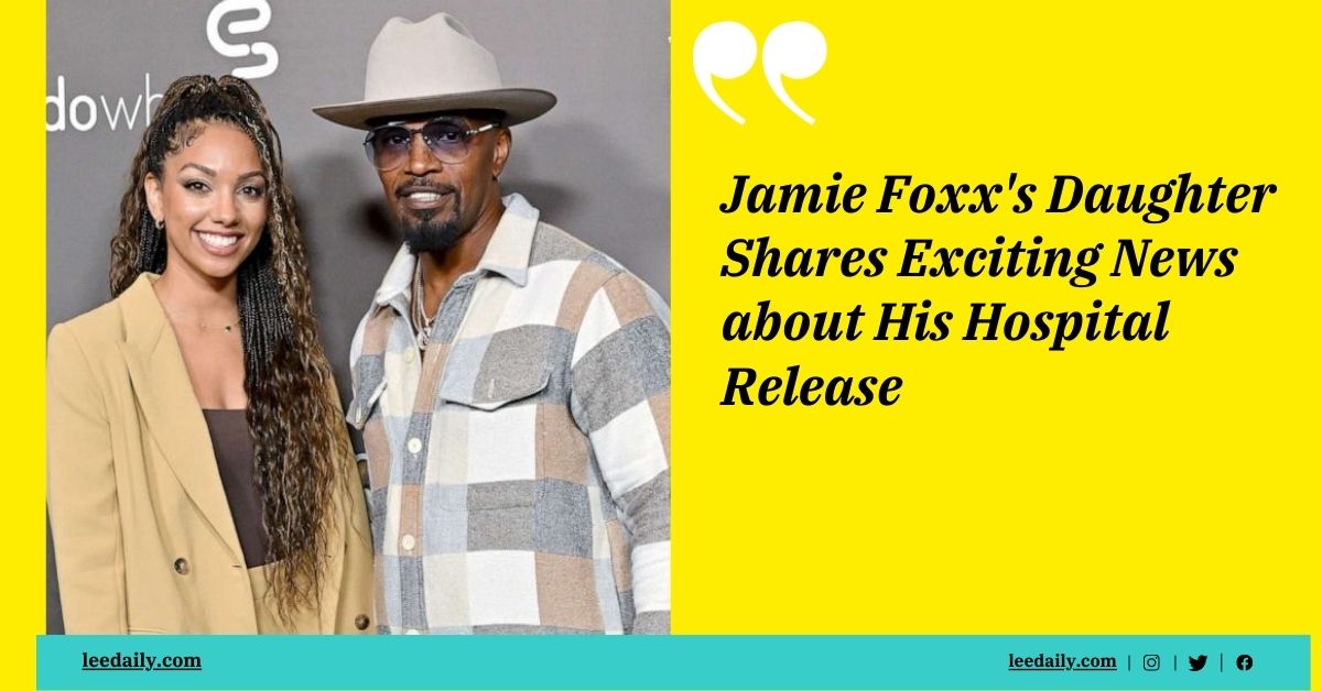 Jamie Foxx's Daughter Reveals He's Out of Hospital