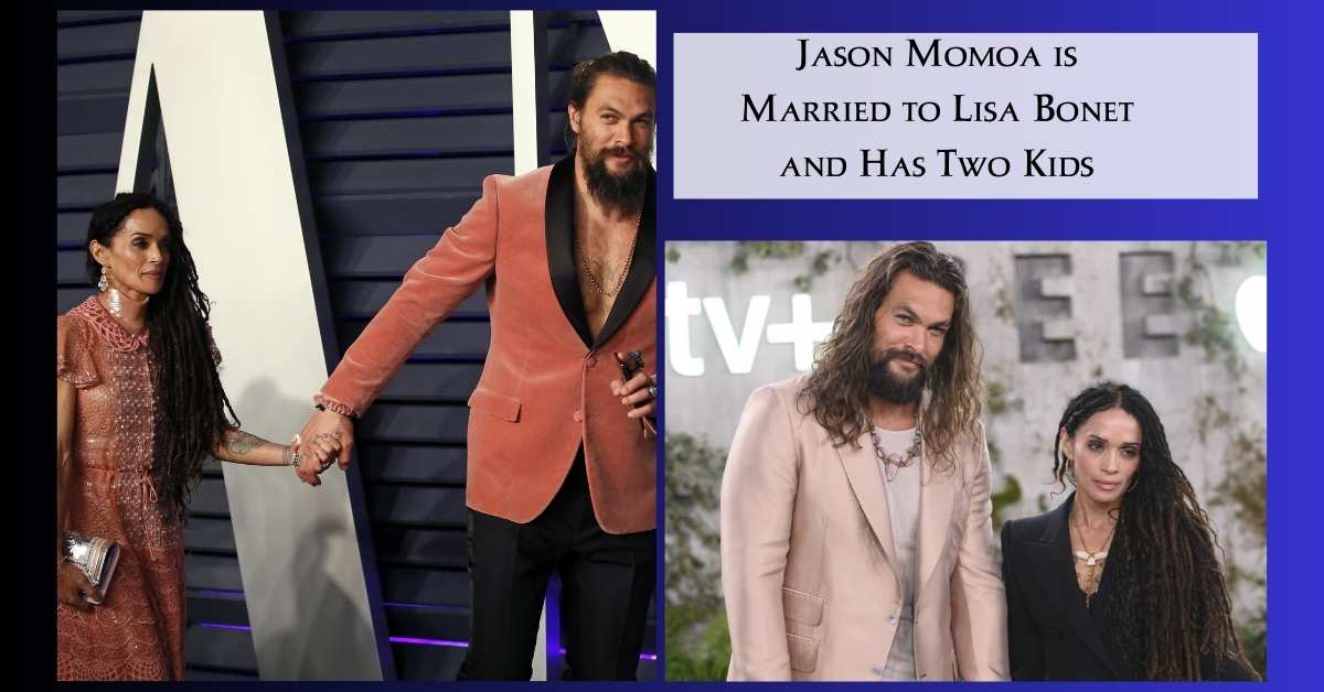 Jason Momoa is Married to Lisa Bonet and Has Two Kids