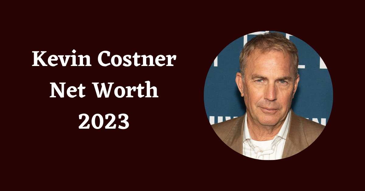 Kevin Costner Net Worth 2023