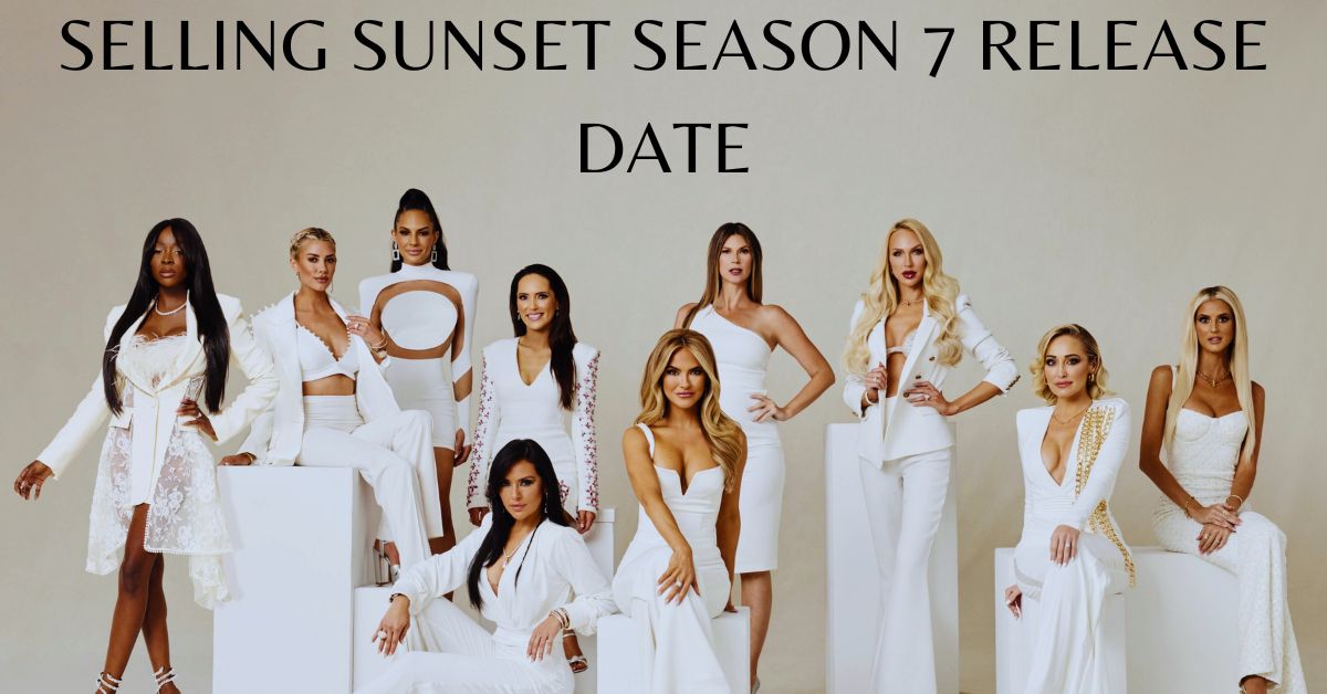 Netflix Selling Sunset Season 7 Release Date