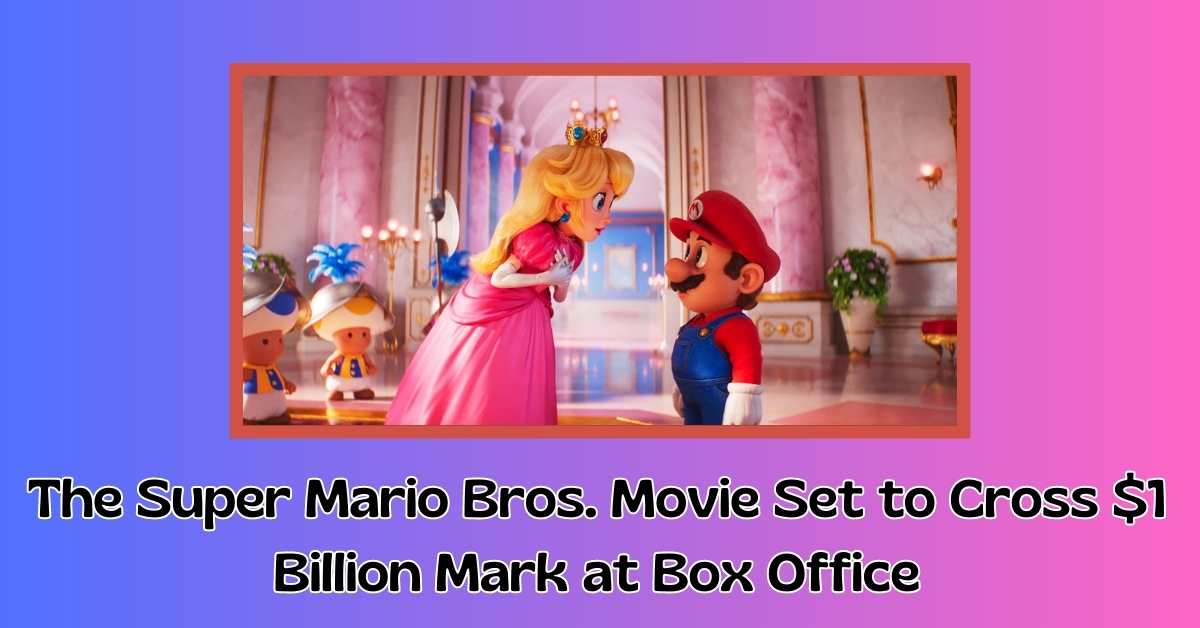 The Super Mario Bros. Movie Set to Cross $1 Billion Mark at Box Office