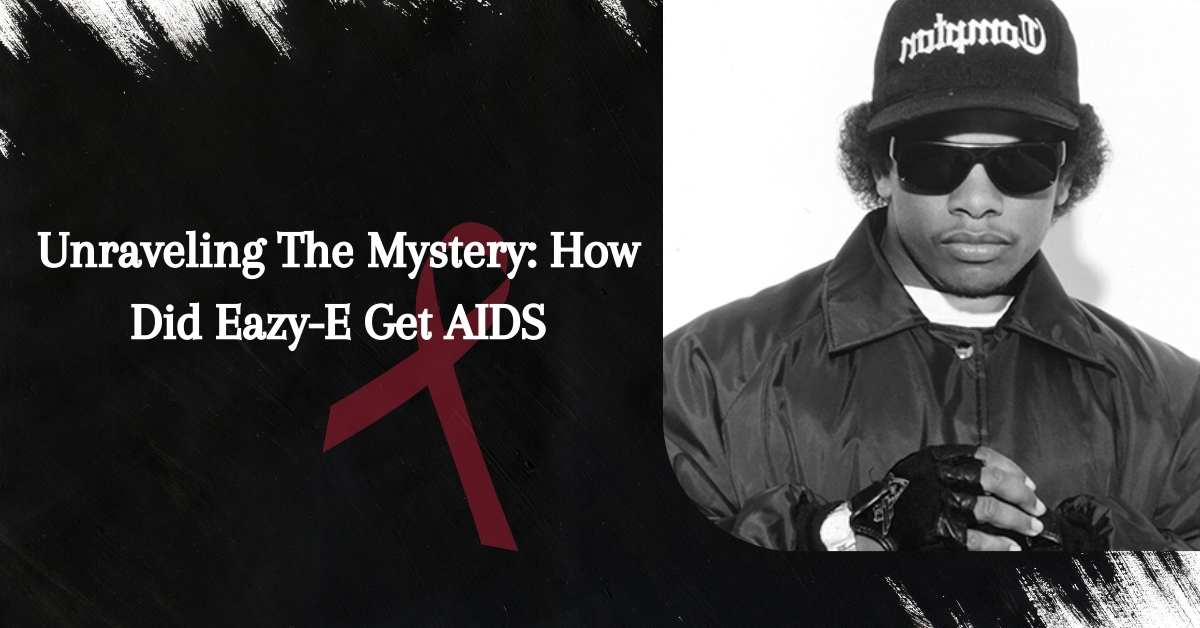 Unraveling The Mystery: How Did Eazy-E Get AIDS