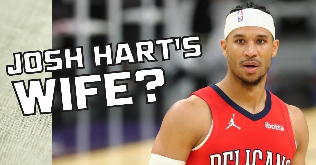 Who is Josh Hart's Wife?