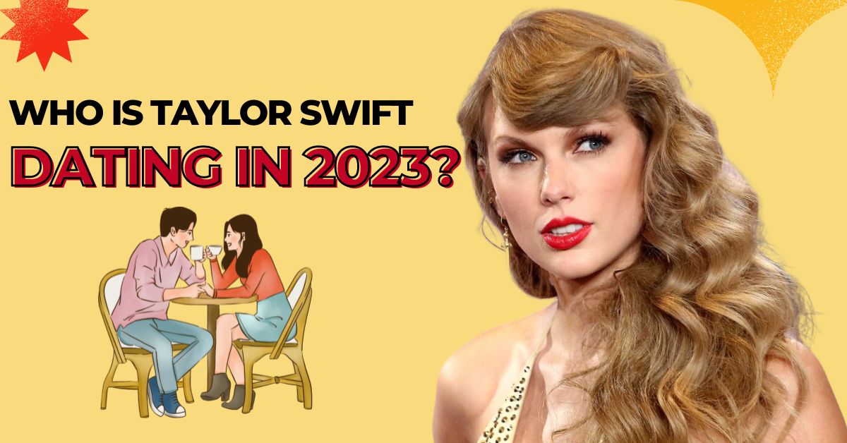 Who is Taylor Swift Dating in 2023