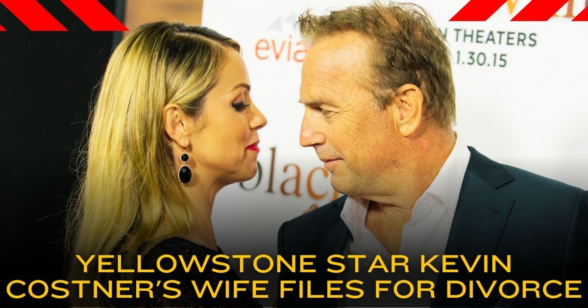 Yellowstone Star Kevin Costner's Wife Files for Divorce