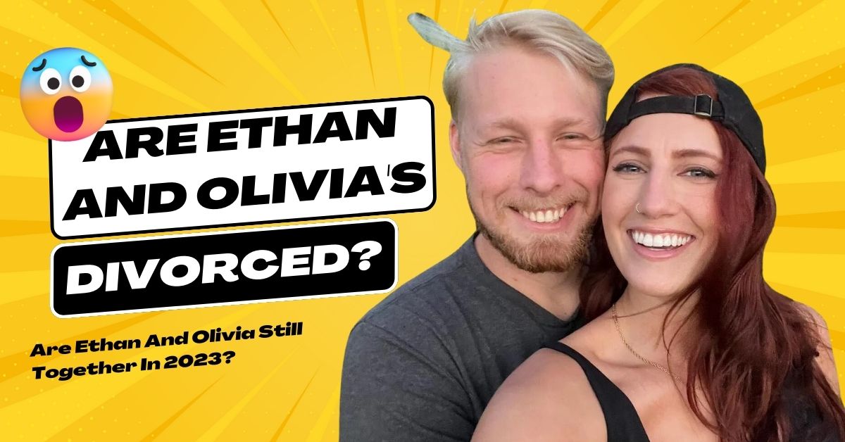 Are Ethan And Olivia Still Together In 2023?