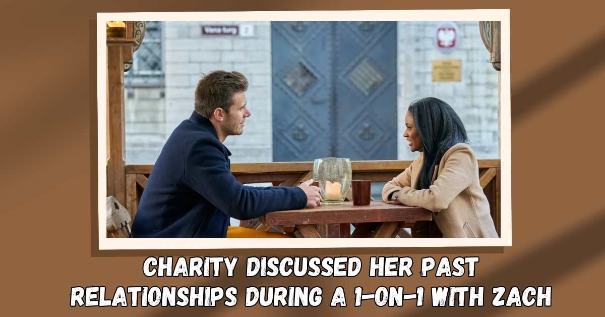 Charity Discussed Her Past Relationships During a 1-on-1 With Zach