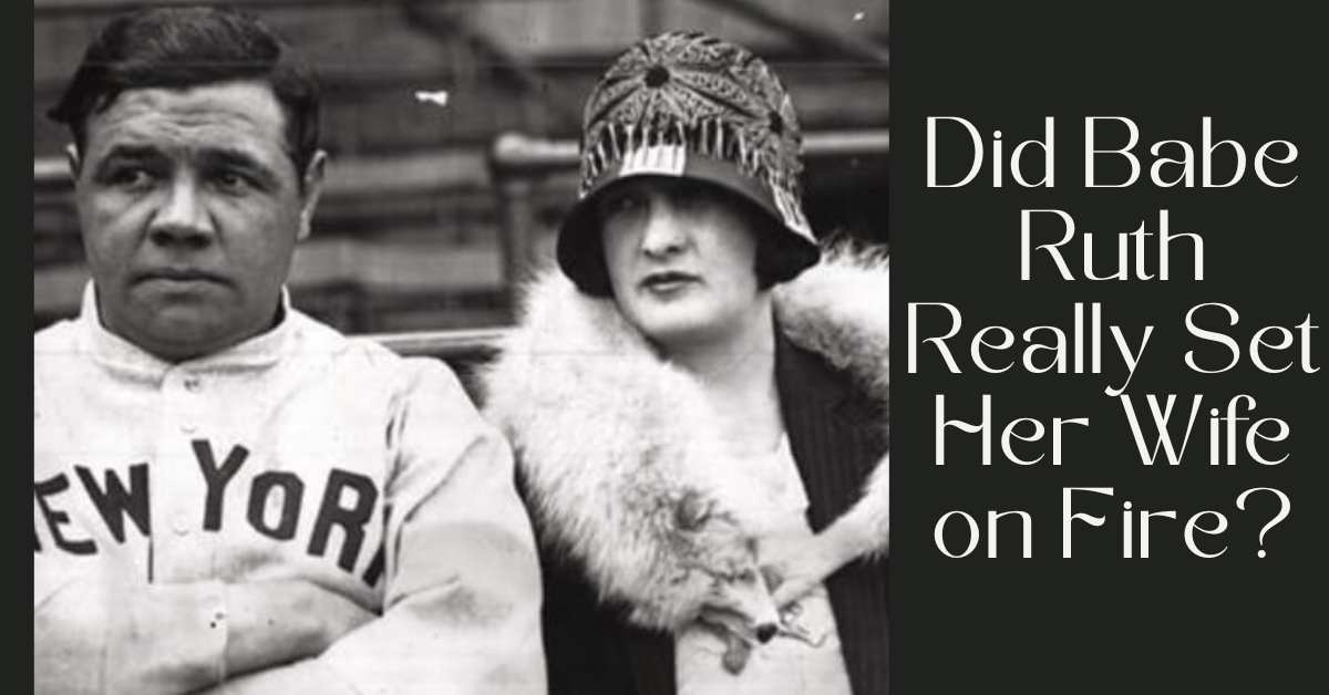 Did Babe Ruth Really Set Her Wife on Fire