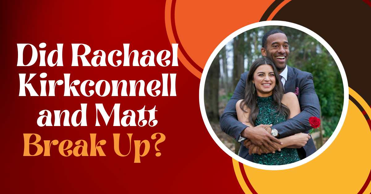 Did Rachael Kirkconnell and Matt Break Up