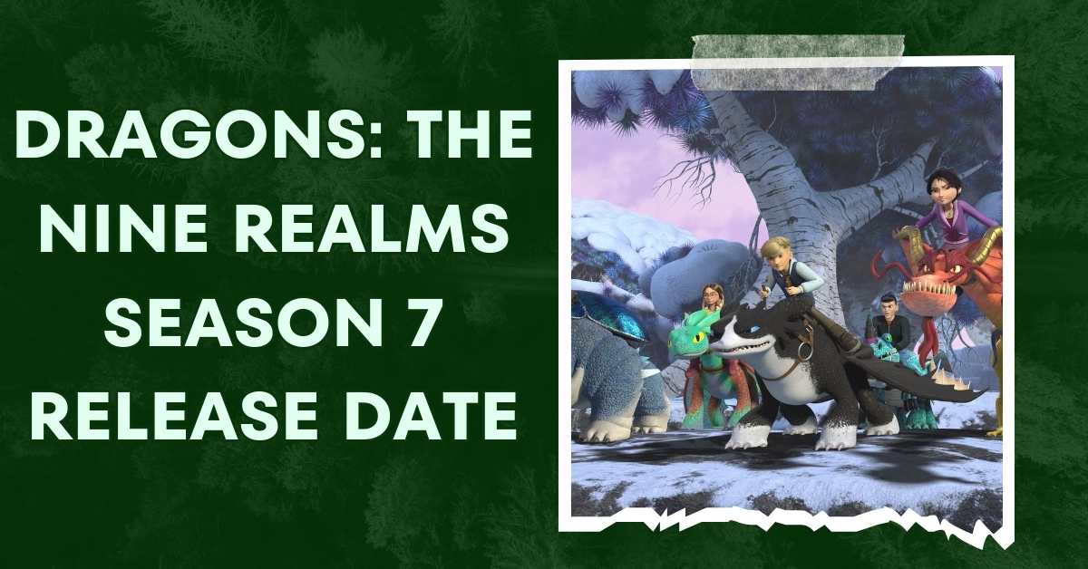 Dragons The Nine Realms Season 7 Release Date