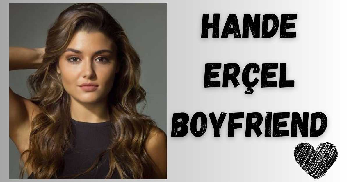 Hande Erçel Boyfriend