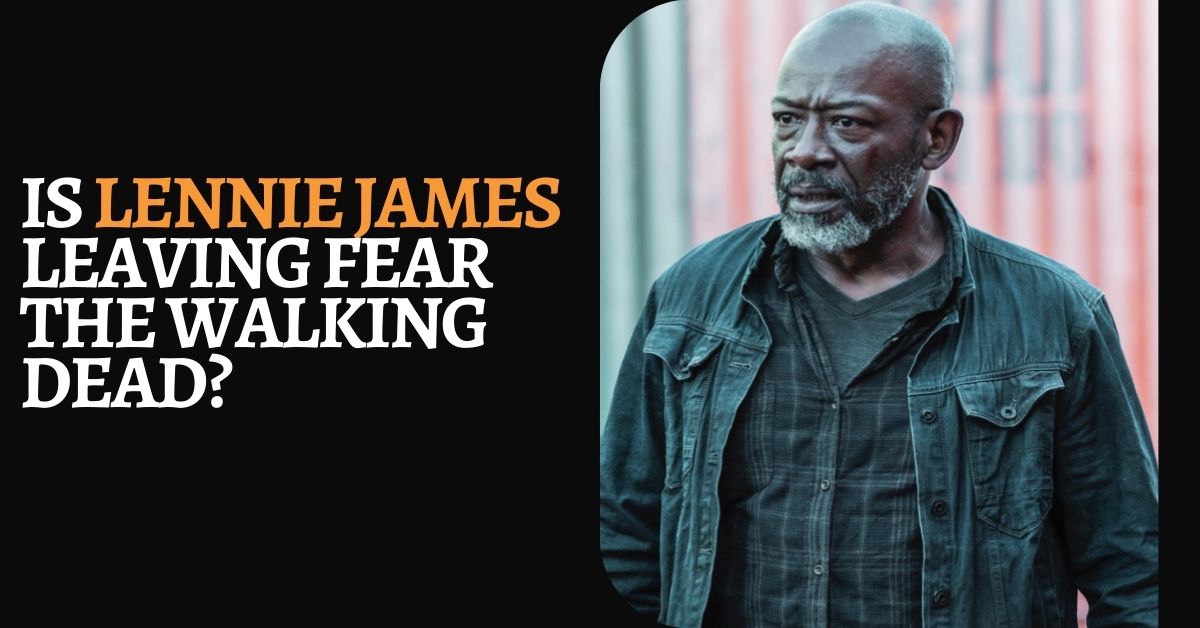 Is Lennie James Leaving Fear The Walking Dead?