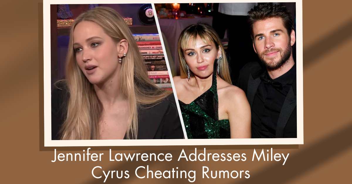 Jennifer Lawrence Addresses Miley Cyrus Cheating Rumors