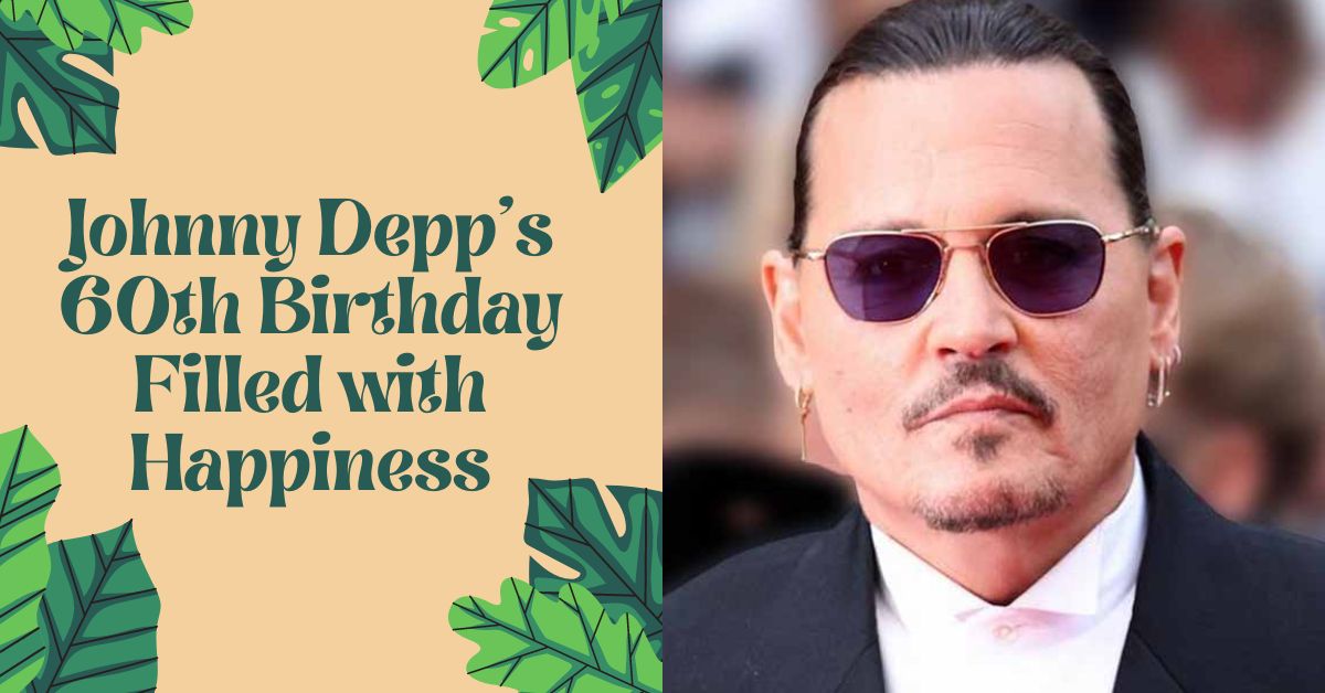 Johnny Depp's 60th Birthday Filled with Happiness