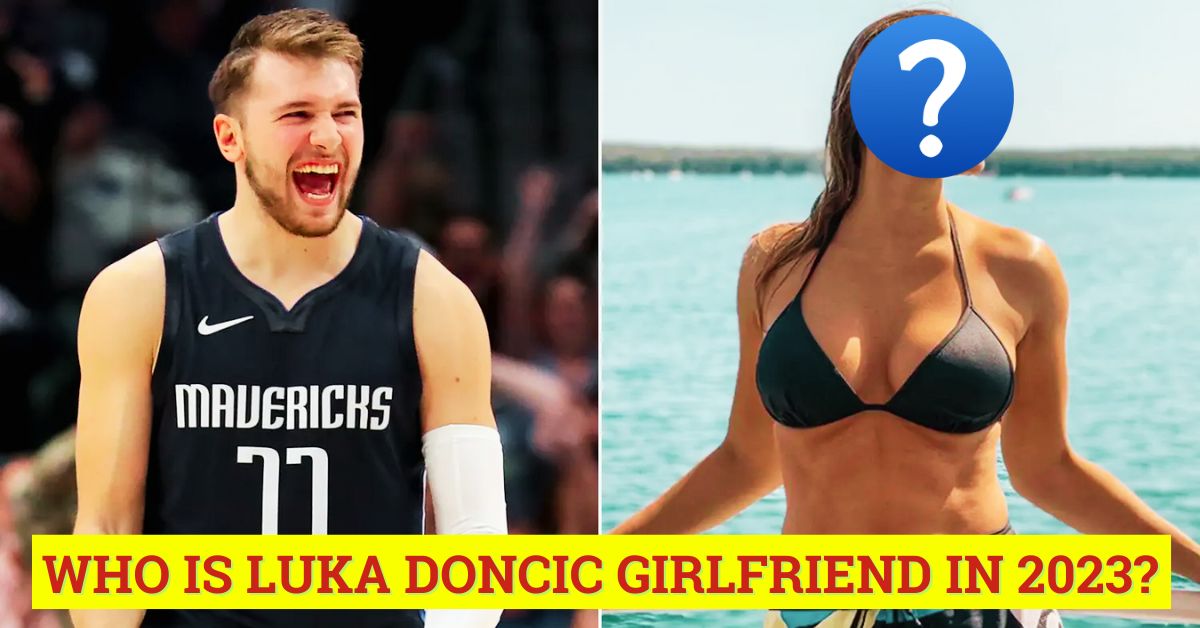 Luka Doncic Girlfriend 2023