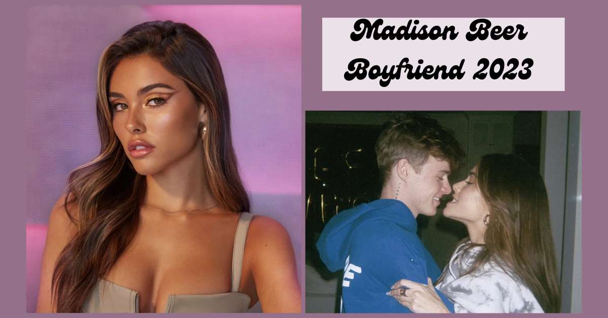 Madison Beer Boyfriend 2023