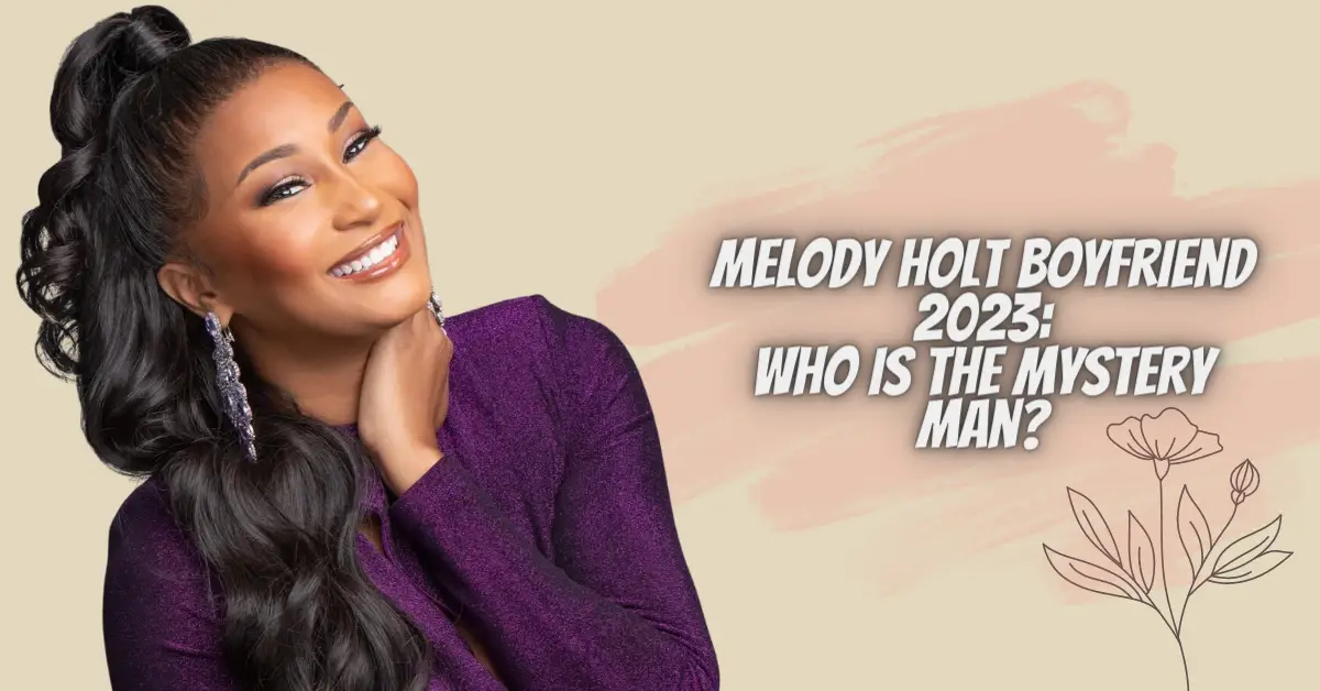 Melody Holt Boyfriend 2023 Who is the Mystery Man