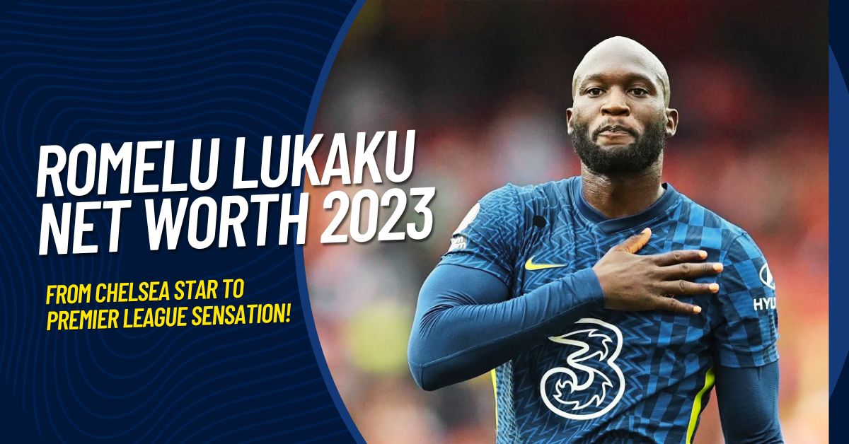 Romelu Lukaku Net Worth 2023