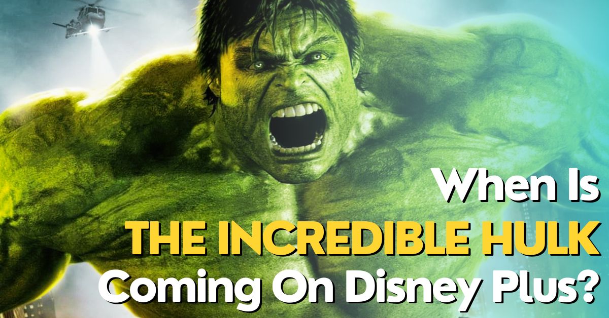 When Is The Incredible Hulk Coming On Disney Plus? Lee Daily