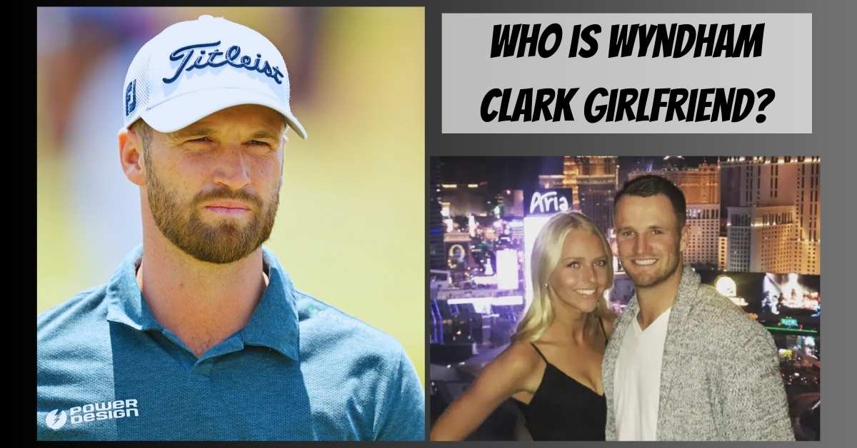 Who is Wyndham Clark Girlfriend