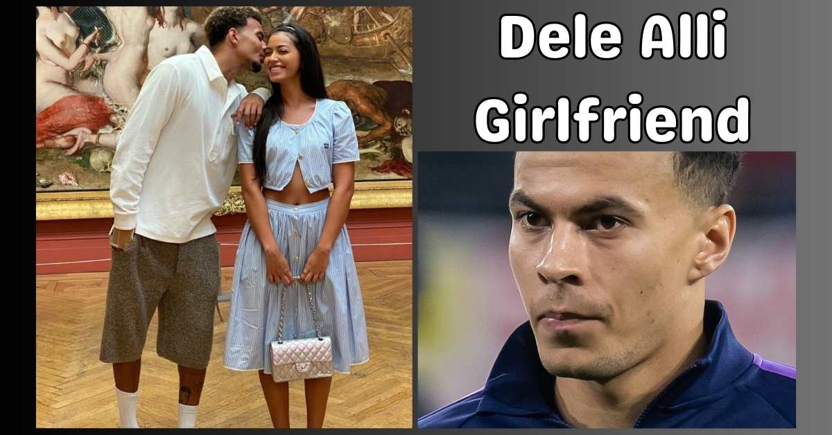 Dele Alli Girlfriend