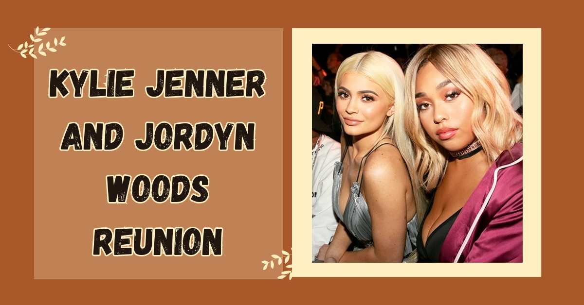 Kylie Jenner and Jordyn Woods Reunion